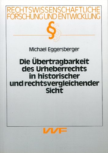 Die Ubertragbarkeit des Urheberrechts in historischer und rechtsvergleichender Sicht (Rechtswissenschaftliche Forschung und Entwicklung)