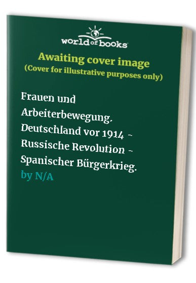 Frauen und Arbeiterbewegung. Deutschland vor 1914 - Russische Revolution - Spanischer Bürgerkrieg.