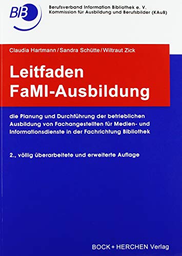 Leitfaden FaMI-Ausbildung: Die Planung und Durchführung der betrieblichen Ausbildung von Fachangestellten für Medien- und Informationsdienste in der Fachrichtung Bibliothek