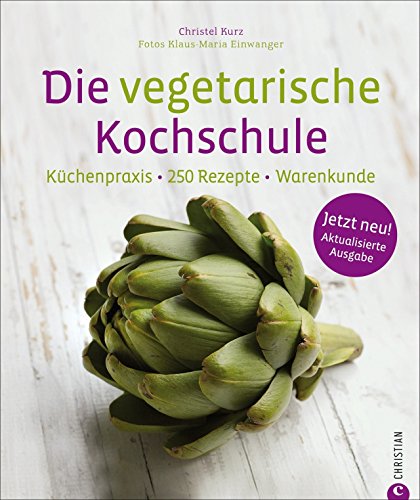 Die vegetarische Kochschule: Küchenpraxis - 250 Rezepte - Warenkunde