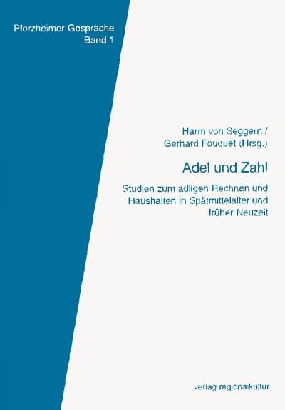 Adel und Zahl: Studien zum adligen Rechnen und Haushalten in Spätmittelalter und früher Neuzeit (Pforzheimer Gespräche zur Sozial-, Wirtschafts- und Stadtgeschichte)