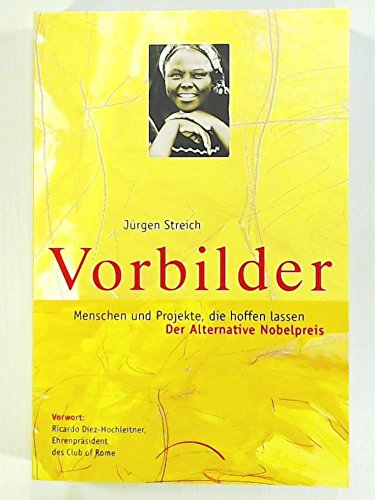Vorbilder: Menschen und Projekte, die hoffen lassen. Der alternative Nobelpreis