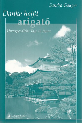 Danke heißt arigato: Unvergessliche Tage in Japan