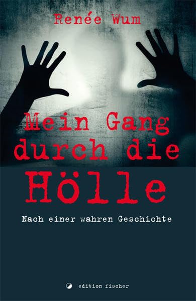 Mein Gang durch die Hölle: Nach einer wahren Geschichte