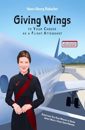Giving Wings to Your Career as a Flight Attendant: Everything You Ever Wanted to Know About Being a Cabin Crew Member