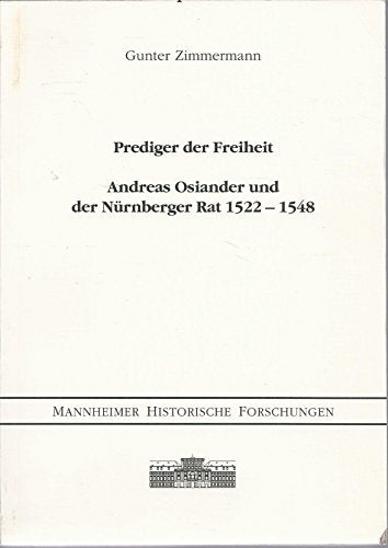 Prediger der Freiheit: Andreas Osiander und der Nu?rnberger Rat 1522-1548 (Mannheimer historische Forschungen) (German Edition)