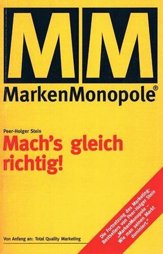 Mach's gleich richtig!: Total Quality Marketing: Markenmonopole