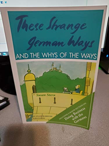 These Strange German Ways and the Whys of the Ways: For the curious, such as business people, accomp