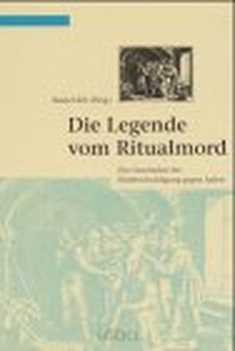 Die Legende vom Ritualmord: Zur Geschichte der Blutbeschuldigung gegen Juden