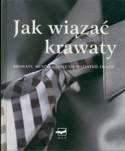 Jak wi?za? krawaty: Krawaty, muszki i szale na wszystkie okazje