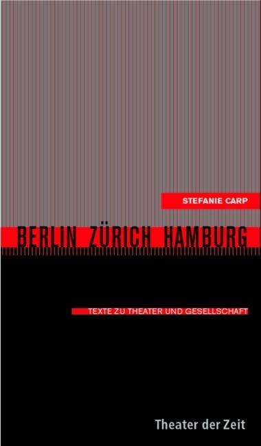 Berlin - Zürich - Hamburg: Texte zu Theater und Gesellschaft