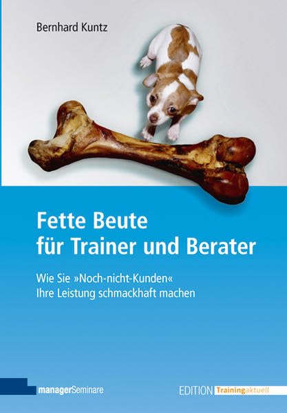 Fette Beute für Trainer und Berater: Wie Sie "Noch-nicht-Kunden" Ihre Leistung schmackhaft machen