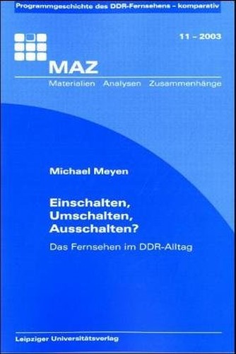 Einschalten, Umschalten, Ausschalten?: das Fernsehen im DDR-Alltag (Materialien, Analysen, Zusammenhänge)