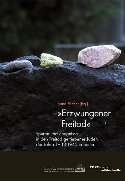 Erzwungener Freitod: Spuren und Zeugnisse von in den Freitod getriebener Juden der Jahre 1938 - 1945 in Berlin
