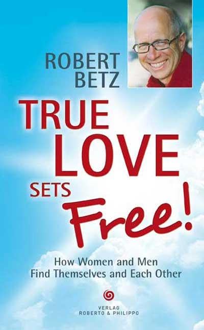 True love sets free!: How Women and Men Find Themselves and Each Other