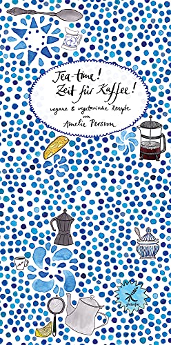 Tea-Time! Zeit für Kaffee!: Vegane & vegetarische Rezepte