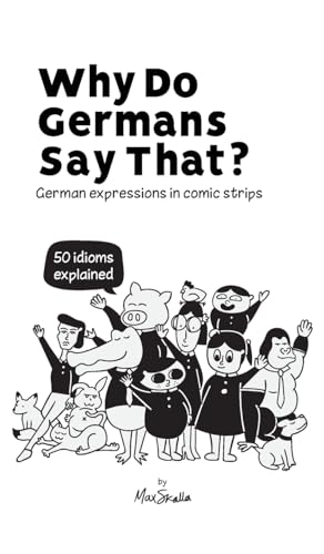 Why Do Germans Say That? German expressions in comic strips. 50 idioms explained.