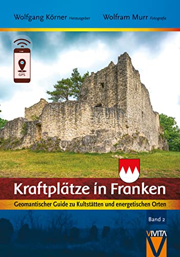 Kraftplätze in Franken 2: Geomantischer Guide zu Kultstätten und energetischen Orten