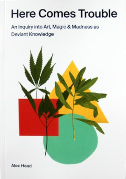 Here Comes Trouble, An Inquiry into Art, Magic and Madness as Deviant Knowledge