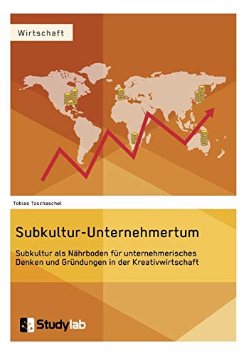 Subkultur-Unternehmertum. Subkultur als Nahrboden fur unternehmerisches Denken und Grundungen in der Kreativwirtschaft