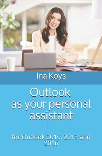 Outlook as your personal assistant: for Outlook 2010, 2013 and 2016 (Short & Spicy)