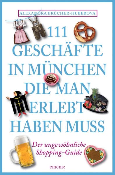 Brücher-Huberova, A: 111 Geschäfte in München, die man geseh