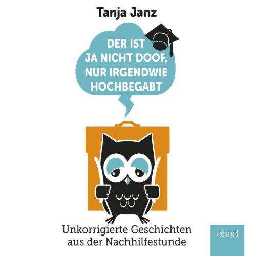 Der ist ja nicht doof, nur irgendwie hochbegabt: Unkorrigierte Geschichten aus der Nachhilfestunde