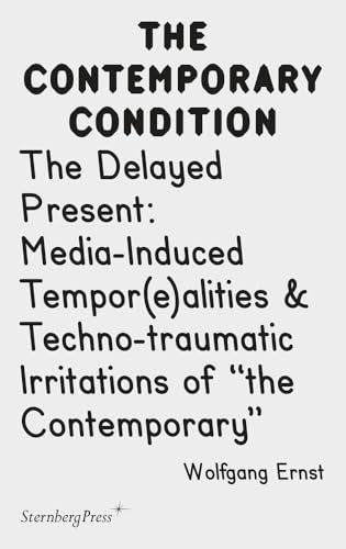 The Delayed Present – Media–Induced Tempor(e)alities & Techno–traumatic Irritations of "the Contemporary"