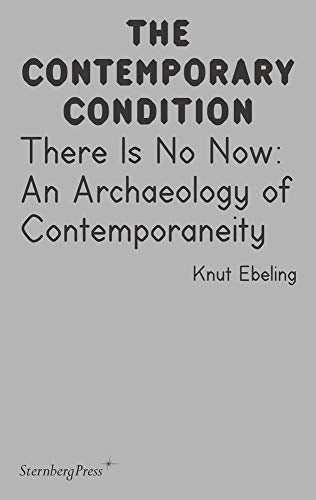 There Is No Now  An Archaeology of Contemporaneity