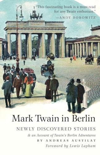 Mark Twain in Berlin Newly Discovered Stories & An Account of Twain's Berlin Adventures