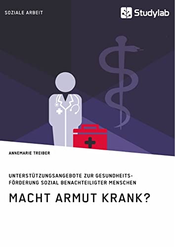 Macht Armut krank? Unterstutzungsangebote zur Gesundheitsfoerderung sozial benachteiligter Menschen
