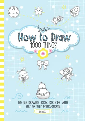 Learn How To Draw 1000 Things - The Big Drawing Book For Kids With Step By Step Instructions: Draw Cute Things Like Animals, People, Cars And ... Ages 8-12 6-8, Teens, Parents And Teachers