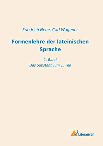 Formenlehre der lateinischen Sprache: 1. Band - Das Substantivum 1. Teil