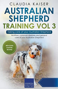 Australian Shepherd Training Vol 3 - Taking care of your Australian Shepherd 