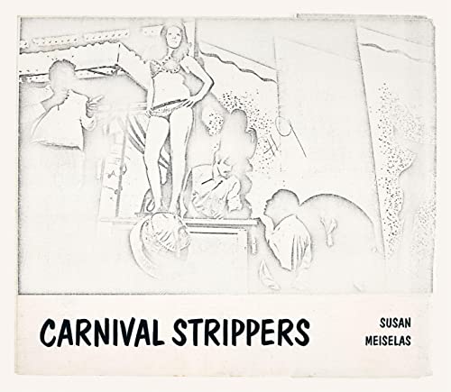 Susan Meiselas: Carnival Strippers Revisited