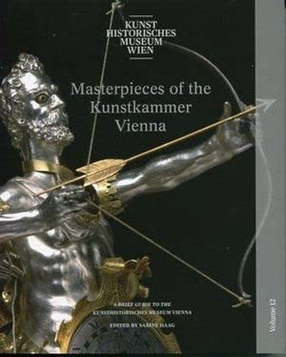 MASTERPIECES OF THE KUNSTKAMMER VIENNA: A BRIEF GUIDE TO THE KUNSTHISORISCHES MUSEUM VIENNA.