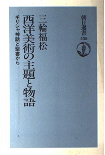 西洋美術の主題と物語―ギリシャ神話と聖書から (朝日選書)