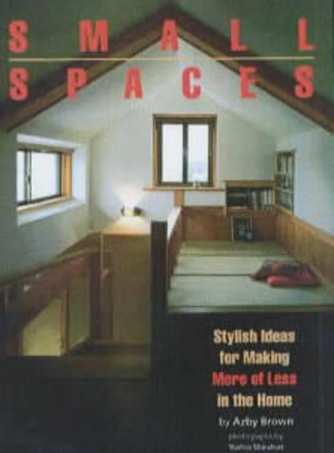 Small Spaces: Stylish Ideas for Making More of Less in the Home By Azby ...