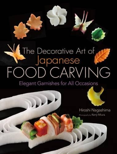 Decorative Art of Japanese Food Carving, The: Elegant Garnishes for All Occasions