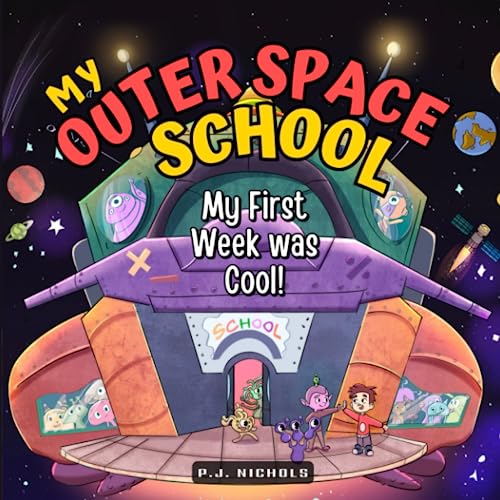 My Outer Space School: My First Week was Cool!: A Fun Read Aloud Book for Kids Ages 3-5, Ages 6-8, Preschool Children, Kindergarten Boys and Girls (My Outer Space School Books)