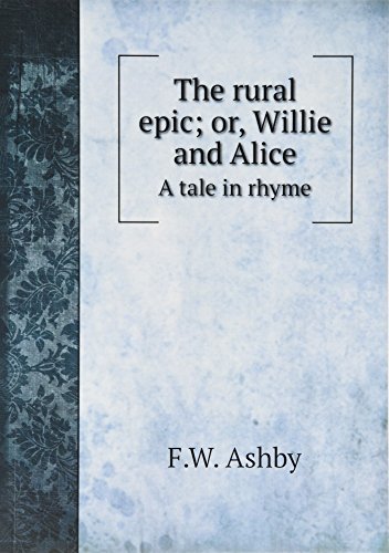 The Rural Epic Or Willie and Alice. a