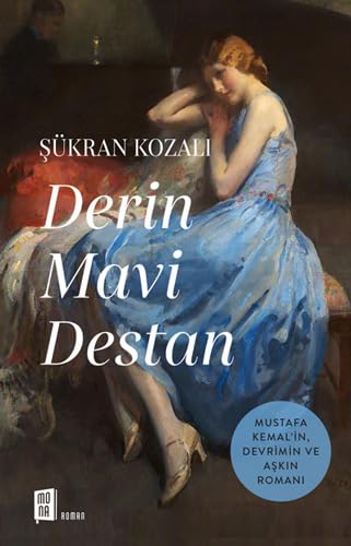 Derin Mavi Destan: Mustafa Kemal'in, Devrimin ve A?k?n Roman?