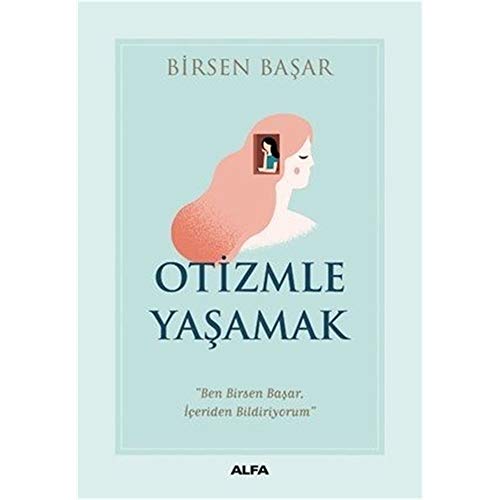 Otizmle Yaşamak: “Ben Birsen Başar, İçeriden Bildiriyorum”