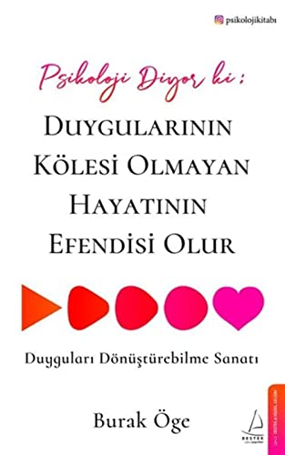 Psikoloji Diyor ki: Duygularının Kölesi Olmayan Hayatının Efendisi Olur: Duyguları Dönüştürebilme Sanatı