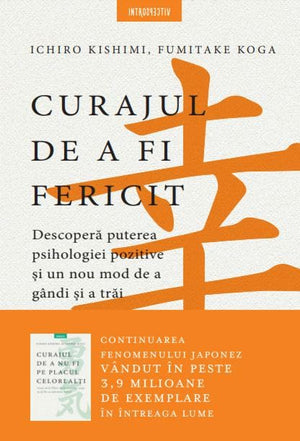 Curajul de a fi fericit - Ichiro Kishimi, Fumitake Koga, Introspectiv, Editie in limba romana