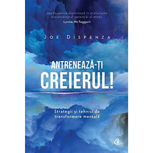 Antreneaza-ti creierul! Ed.2 - Joe Dispenza, Editie in limba romana