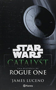 Star Wars. Catalyst. Una historia de Rogue One 