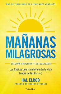 Mañanas Milagrosas: Los 6 Hábitos Que Cambiarán Tu Vida Antes de Las 8 Am (Edición Ampliada Y Actualizada) / The Miracle Morning (Updated and Enhanced Edition) 