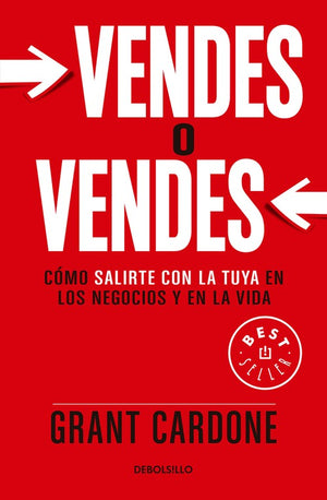 Vendes o vendes: Cómo salirte con la tuya en los negocios y en la vida / Sell orBe Sold