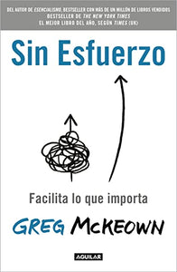 Sin esfuerzo: Facilita lo que importa / Effortless: Make It Easier to Do What  Matters Most 